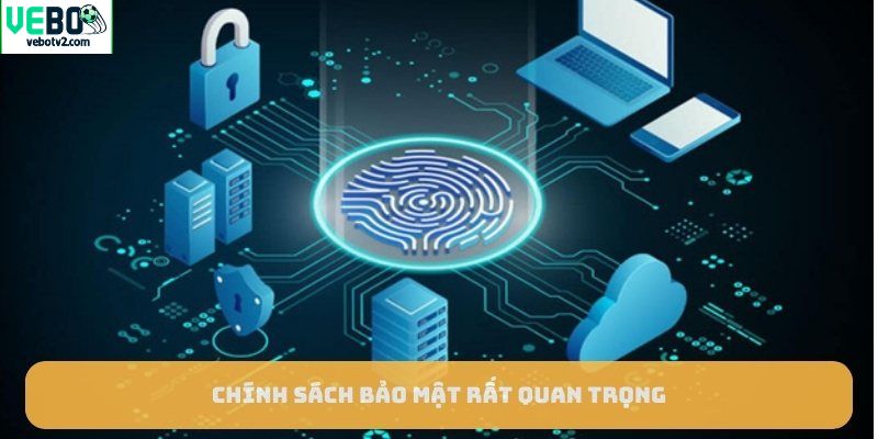 Chính sách bảo mật rất quan trọng 