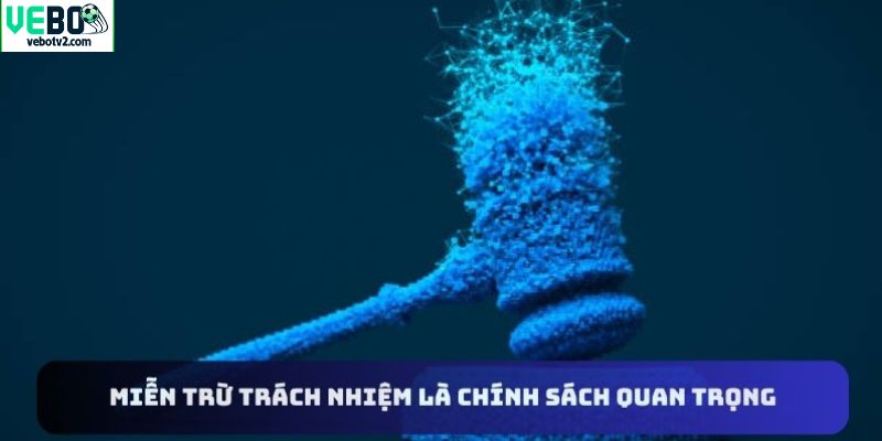 Miễn trừ trách nhiệm là chính sách quan trọng